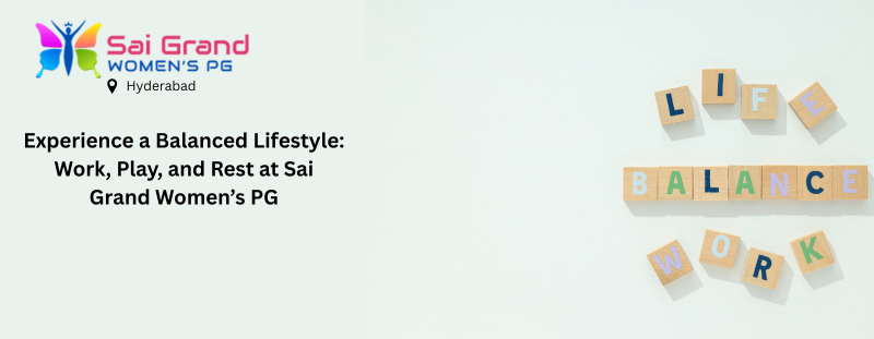 Experience a Balanced Lifestyle: Work, Play, and Rest at Sai Grand Womens PG