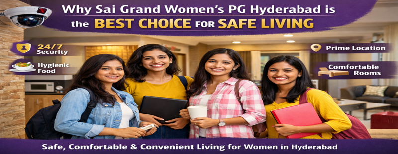 Why Sai Grand Women’s PG Hyderabad is the Best Choice for Safe Living