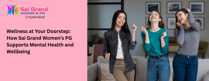 Wellness at Your Doorstep: How Sai Grand Womens PG Supports Mental Health and Wellbeing